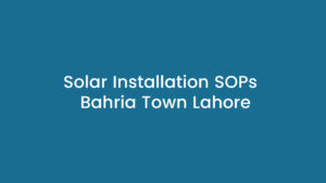 SOPs of Solar System Installation in Bahria Town Lahore – Complete Guide 2026