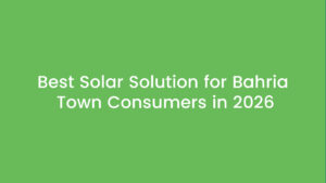 The Best Solar Solution for Bahria Town Consumers in 2026 | Hybrid System