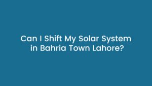 shifting solar system to new house in Bahria Town Lahore