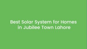Best solar system for homes in Jubilee Town Lahore