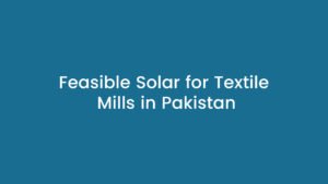 Feasible Solar for Textile Mills in Pakistann