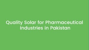Quality Solar for Pharmaceutical Industries in Pakistan