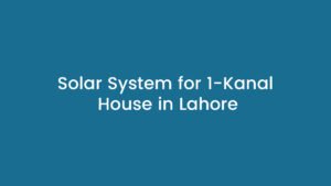 Solar System for 1-Kanal House in Lahore