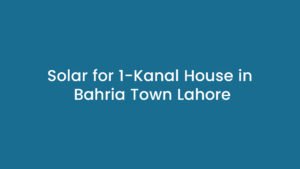 Solar System for 1Kanal House in Bahria Town Lahore Complete 2026 Guide