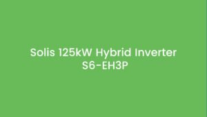 Solis 125kW Hybrid Inverter S6-EH3P Specs & Price Pakistan