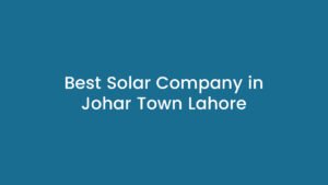 Best Solar Company in Johar Town Lahore