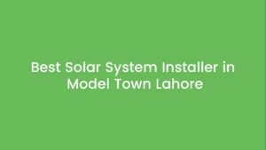 Best Solar System Installer in Model Town Lahore